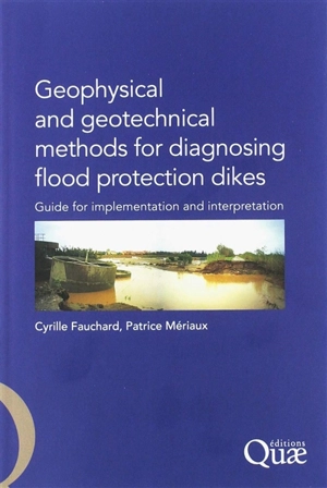 Geophysical and geotechnical methods for diagnosing flood protection dikes : guide for implementation and interpretation - Cyrille Fauchard