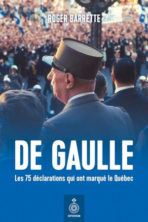 De Gaulle. Les 75 déclarations qui ont marqué le Québec : Un second souffle à la Révolution tranquille - Roger Barrette