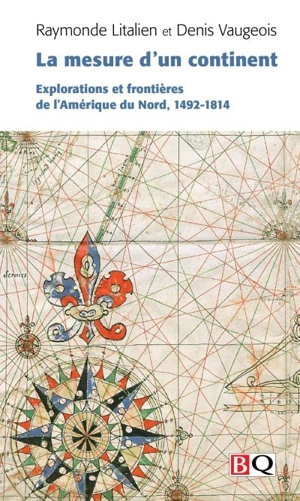 La mesure d'un continent : explorations et frontières de l'Amérique du Nord, 1492-1814 - Raymonde Litalien