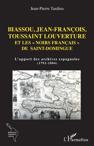 Biassou, Jean-François, Toussaint Louverture et les Noirs français de Saint-Domingue : l'apport des archives espagnoles (1792-1804) - Jean-Pierre Tardieu