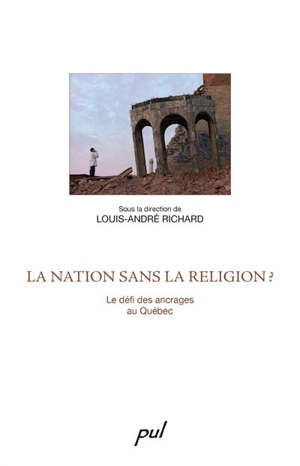 La nation sans la religion? : défi des ancrages au Québec - Louis-André Richard