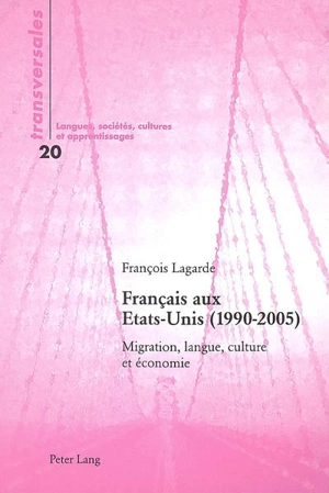 Français aux Etats-Unis (1990-2005) : migration, langue, culture et économie - François Lagarde