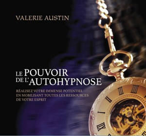 Le pouvoir de l'autohypnose : réalisez votre immense potentiel en mobilisant toutes les ressources de votre esprit - Valérie Austin