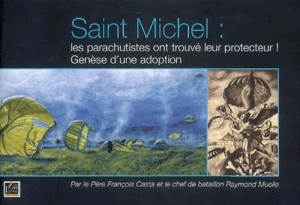 Saint Michel, les parachutistes ont trouvé leur protecteur ! : genèse d'une adoption - François Casta