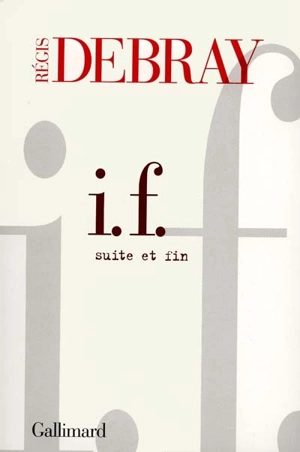 I.F. : suite et fin - Régis Debray