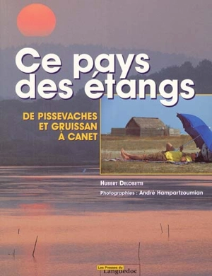 Ce pays des étangs. Vol. 3. De Pissevaches et Gruissan à Canet - Hubert Delobette