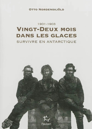 Vingt-deux mois dans les glaces, 1901-1903 : survivre en Antarctique - Otto Nordenskjöld