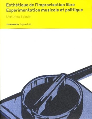 Esthétique de l'improvisation libre : expérimentation musicale et politique - Matthieu Saladin