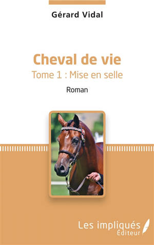 Cheval de vie. Vol. 1. Mise en selle - Gérard Vidal