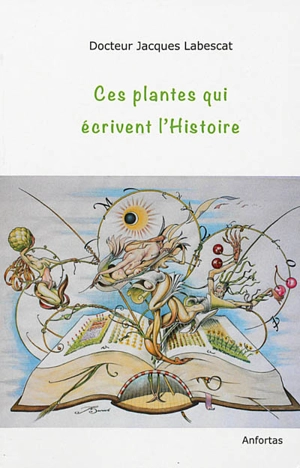 Ces plantes qui écrivent l'histoire - Jacques Labescat