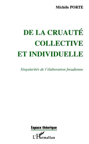 De la cruauté collective et individuelle : singularités de l'élaboration freudienne - Michèle Bompard-Porte