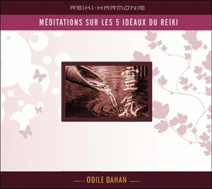 Méditation sur les 5 idéaux du reiki - Odile Dahan