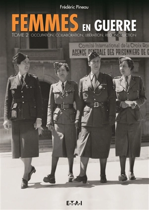 Femmes en guerre. Vol. 2. Occupation, collaboration, Libération, reconstruction - Frédéric Pineau