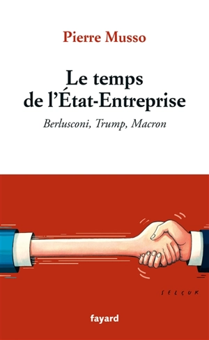 Le temps de l'Etat-entreprise : Berlusconi, Trump, Macron - Pierre Musso