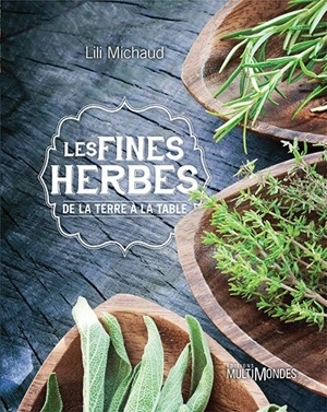 Les fines herbes : de la terre à la table - Lili Michaud