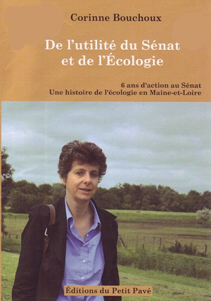 De l'utilité du Sénat et de l'écologie : 6 ans d'action au Sénat : une histoire de l'écologie en Maine-et-Loire - Corinne Bouchoux