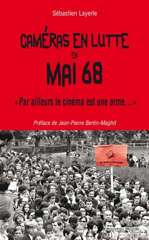 Par ailleurs, le cinéma est une arme... : caméras en lutte en Mai 68 - Sébastien Layerle