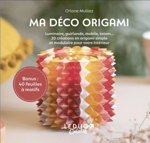 Ma déco origami : luminaires, guirlande, mobile, totem... : 20 créations en origami simple et modulaire pour votre intérieur - Orlane Mulliez