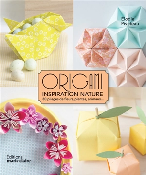 Origami inspiration nature : 30 pliages de fleurs, plantes, animaux... - Elodie Piveteau