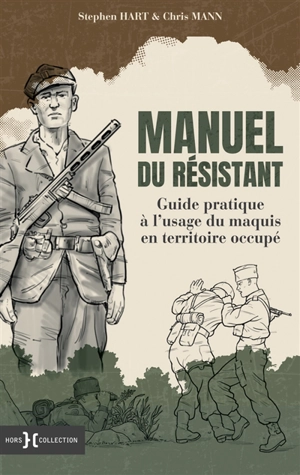 Manuel du résistant : guide pratique à l'usage du maquis en territoire occupé - Stephen Hart