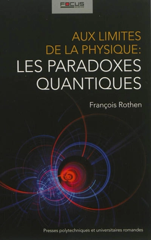 Aux limites de la physique : les paradoxes quantiques - François Rothen