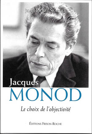 Jacques Monod, le choix de l'objectivité - Jean-Pierre Soulier