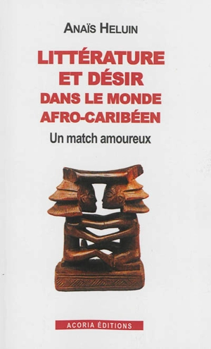 Littérature et désir dans le monde afro-caribéen : un match amoureux - Anaïs Heluin