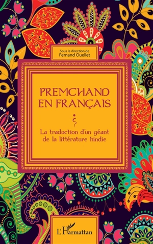 Premchand en français : la traduction d'un géant de la littérature hindie : actes du colloque tenu en mars 2017 au Centre d'études du religieux contemporain, faculté de droit, université de Sherbrooke