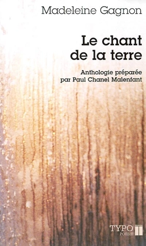 Le chant de la terre : poèmes choisis, 1978-2002 : anthologie préparée par Paul Chanel Malenfant - Madeleine Gagnon