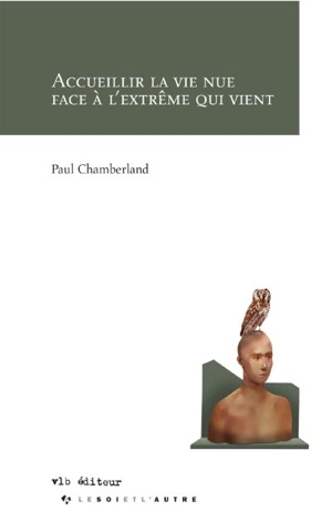 Accueillir la vie nue face à l'extrême qui vient - Paul Chamberland