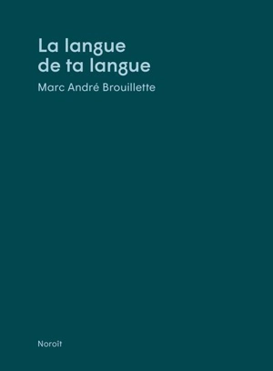 La langue de ta langue - Marc André Brouillette