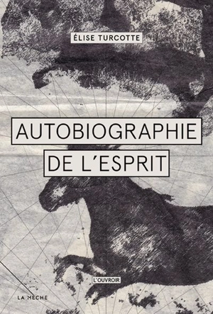 Autobiographie de l'esprit : écrits sauvages et domestiques - Élise Turcotte