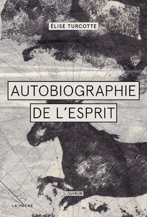 Autobiographie de l'esprit : écrits sauvages et domestiques - Elise Turcotte