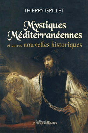 Mystiques méditerranéennes : et autres nouvelles historiques - Thierry Grillet