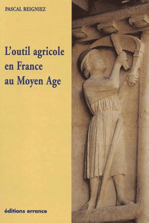 L'outil agricole en France au Moyen Age - Pascal Reigniez