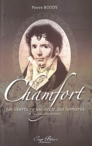 Chamfort et les sociétés secrètes : un libertaire au siècle des lumières - Pierre Roudy