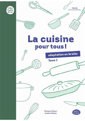 La cuisine pour tous ! : adaptation en braille. Vol. 1 - Rebecca Bauer
