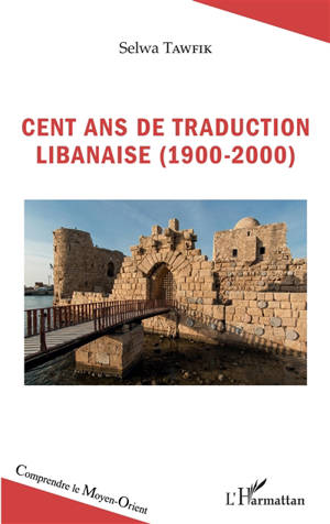 Cent ans de traduction libanaise (1900-2000) - Selwa Tawfik