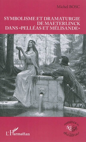 Symbolisme et dramaturgie de Maeterlinck dans Pelléas et Mélisande - Michel Bosc