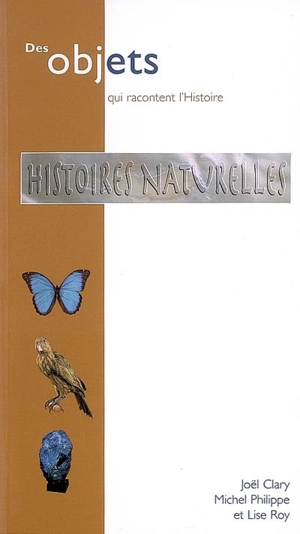 Histoires naturelles : collections du Muséum de Lyon - Joël Clary