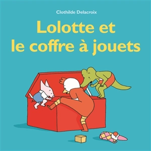 Lolotte et le coffre à jouets - Clothilde Delacroix