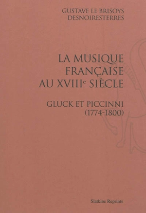 La musique française au XVIIIe siècle : Gluck et Piccinni, (1774-1800) - Gustave Le Brisoys Desnoiresterres