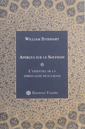Aperçus sur le soufisme : l'essentiel de la spiritualité musulmane - William Stoddart