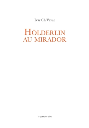 Hölderlin au mirador : poème en vers arithmonyme de onze - Pierre Ivar Ch'vavar