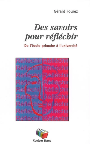 Des savoirs pour réfléchir : de l'école primaire à l'université - Gérard Fourez