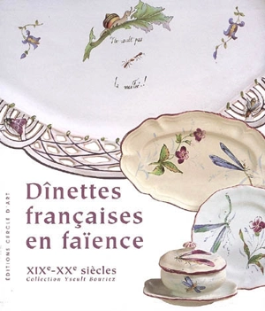 Dinettes françaises en faïence : XIXe-XXe siècles : collection Yseult Bouriez - Antoinette Faÿ-Hallé