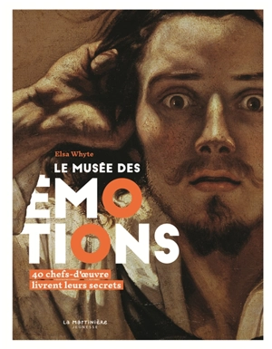 Le musée des émotions : 40 chefs-d'oeuvre livrent leurs secrets - Elsa Whyte