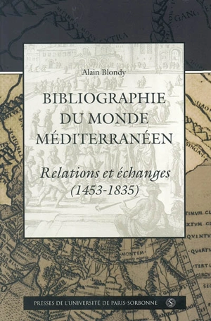 Bibliographie du monde méditerranéen : relations et échanges : de la chute de Constantinople (1453) à la reconquête ottomane de Tripoli (1835) - Alain Blondy