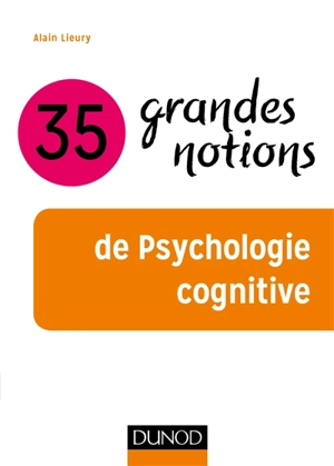 35 grandes notions de psychologie cognitive - Alain Lieury