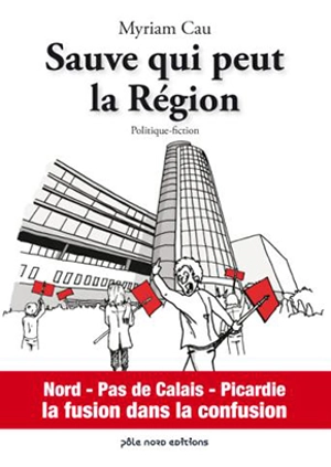 Sauve qui peut la région : politique-fiction - Myriam Cau